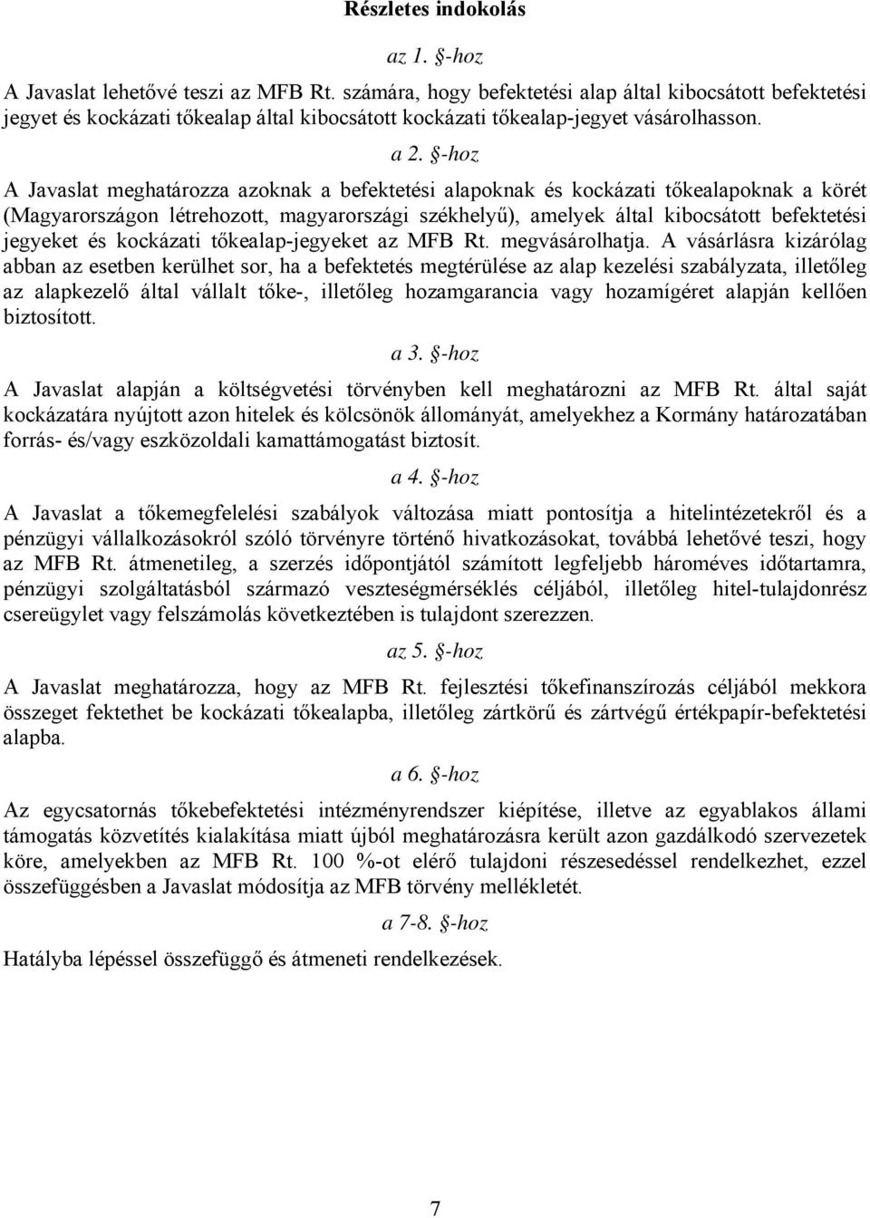-hoz A Javaslat meghatározza azoknak a befektetési alapoknak és kockázati tőkealapoknak a körét (Magyarországon létrehozott, magyarországi székhelyű), amelyek által kibocsátott befektetési jegyeket