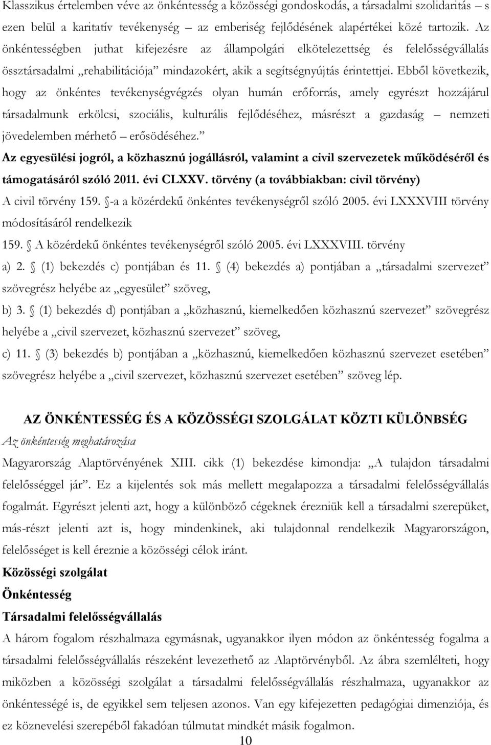 Ebből következik, hogy az önkéntes tevékenységvégzés olyan humán erőforrás, amely egyrészt hozzájárul társadalmunk erkölcsi, szociális, kulturális fejlődéséhez, másrészt a gazdaság nemzeti