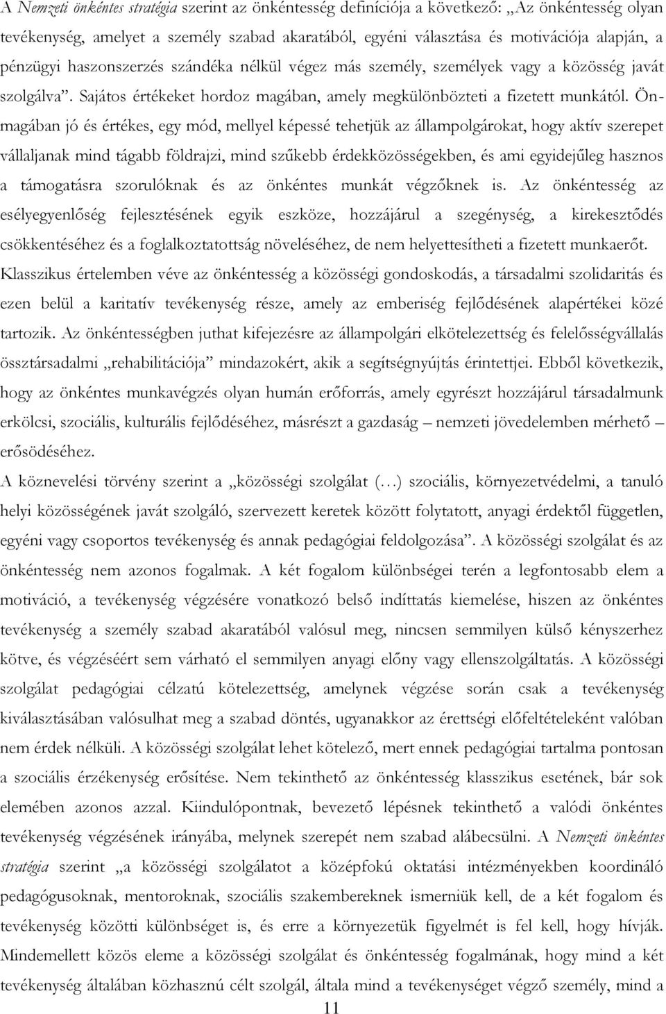 Önmagában jó és értékes, egy mód, mellyel képessé tehetjük az állampolgárokat, hogy aktív szerepet vállaljanak mind tágabb földrajzi, mind szűkebb érdekközösségekben, és ami egyidejűleg hasznos a