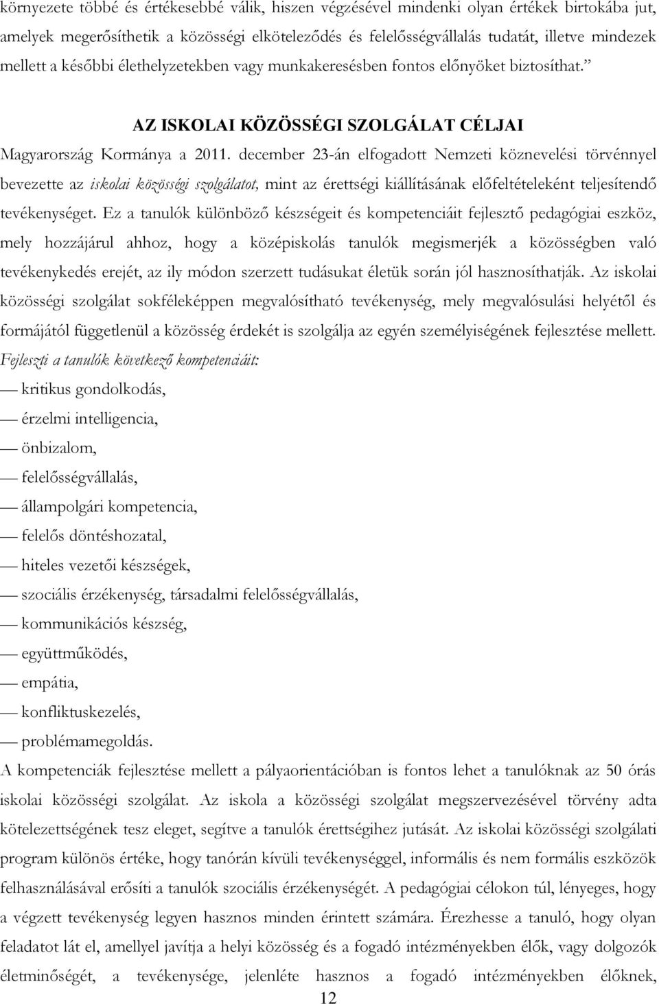 december 23-án elfogadott Nemzeti köznevelési törvénnyel bevezette az iskolai közösségi szolgálatot, mint az érettségi kiállításának előfeltételeként teljesítendő tevékenységet.