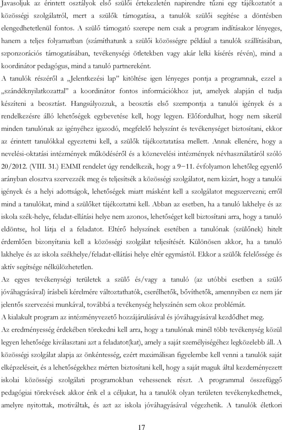 A szülő támogató szerepe nem csak a program indításakor lényeges, hanem a teljes folyamatban (számíthatunk a szülői közösségre például a tanulók szállításában, szponzorációs támogatásában,