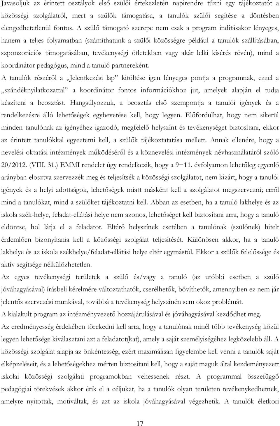 A szülő támogató szerepe nem csak a program indításakor lényeges, hanem a teljes folyamatban (számíthatunk a szülői közösségre például a tanulók szállításában, szponzorációs támogatásában,