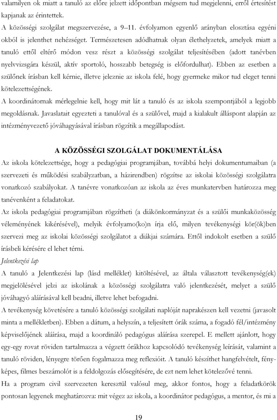 Természetesen adódhatnak olyan élethelyzetek, amelyek miatt a tanuló ettől eltérő módon vesz részt a közösségi szolgálat teljesítésében (adott tanévben nyelvvizsgára készül, aktív sportoló, hosszabb