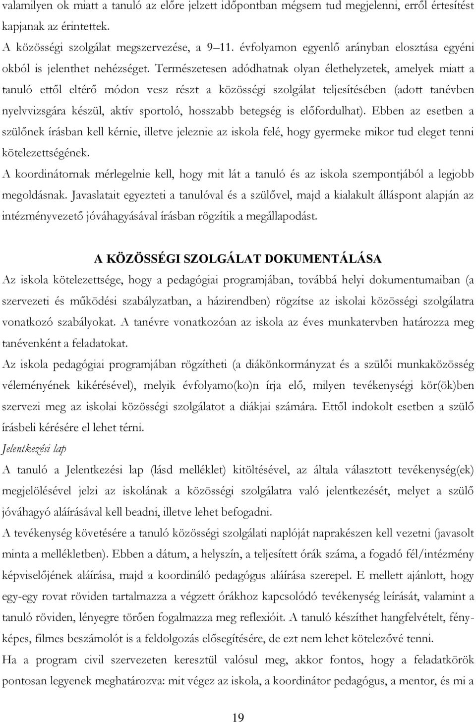 Természetesen adódhatnak olyan élethelyzetek, amelyek miatt a tanuló ettől eltérő módon vesz részt a közösségi szolgálat teljesítésében (adott tanévben nyelvvizsgára készül, aktív sportoló, hosszabb