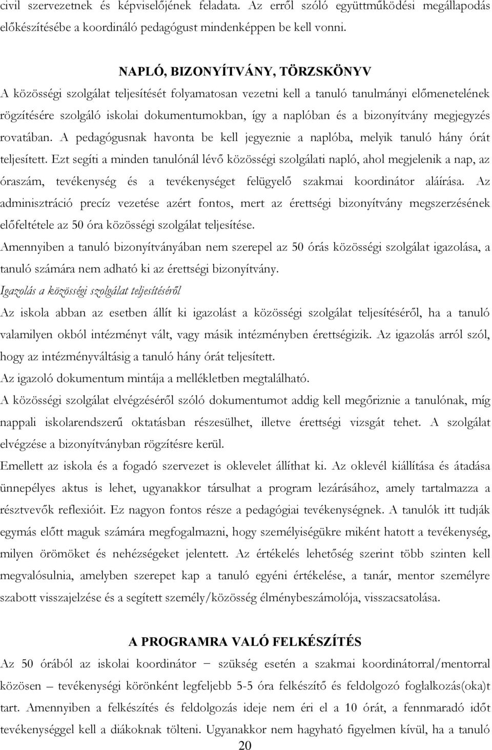 bizonyítvány megjegyzés rovatában. A pedagógusnak havonta be kell jegyeznie a naplóba, melyik tanuló hány órát teljesített.