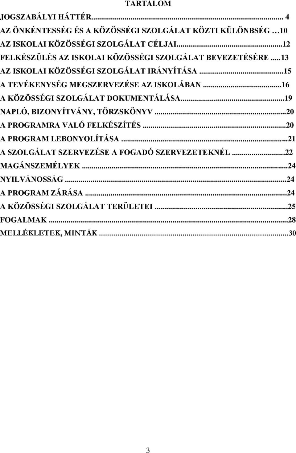 ..16 A KÖZÖSSÉGI SZOLGÁLAT DOKUMENTÁLÁSA...19 NAPLÓ, BIZONYÍTVÁNY, TÖRZSKÖNYV...20 A PROGRAMRA VALÓ FELKÉSZÍTÉS...20 A PROGRAM LEBONYOLÍTÁSA.