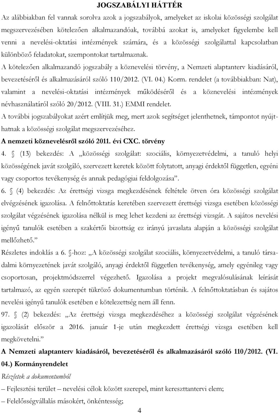 A kötelezően alkalmazandó jogszabály a köznevelési törvény, a Nemzeti alaptanterv kiadásáról, bevezetéséről és alkalmazásáról szóló 110/2012. (VI. 04.) Korm.