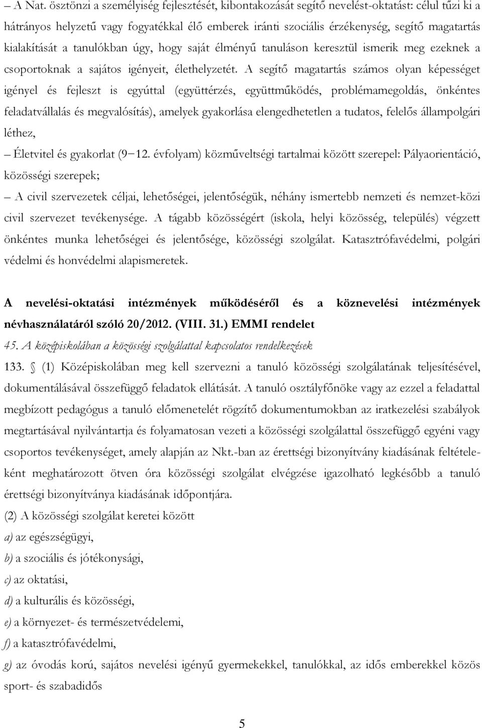 kialakítását a tanulókban úgy, hogy saját élményű tanuláson keresztül ismerik meg ezeknek a csoportoknak a sajátos igényeit, élethelyzetét.