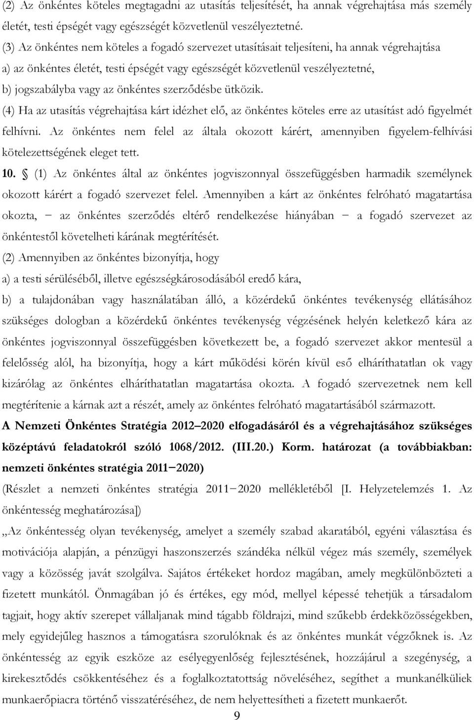 önkéntes szerződésbe ütközik. (4) Ha az utasítás végrehajtása kárt idézhet elő, az önkéntes köteles erre az utasítást adó figyelmét felhívni.