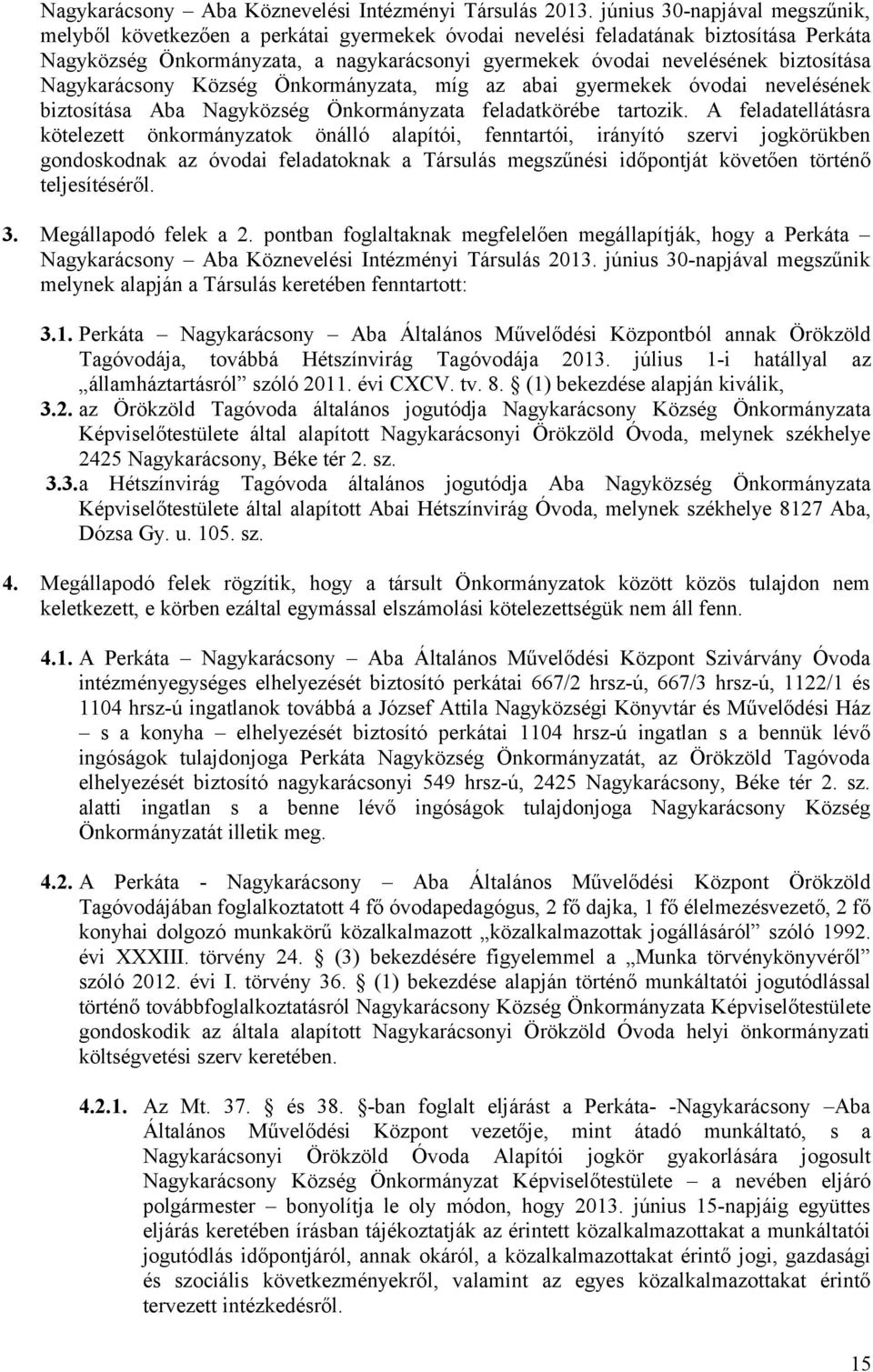 biztosítása Nagykarácsony Község Önkormányzata, míg az abai gyermekek óvodai nevelésének biztosítása Aba Nagyközség Önkormányzata feladatkörébe tartozik.