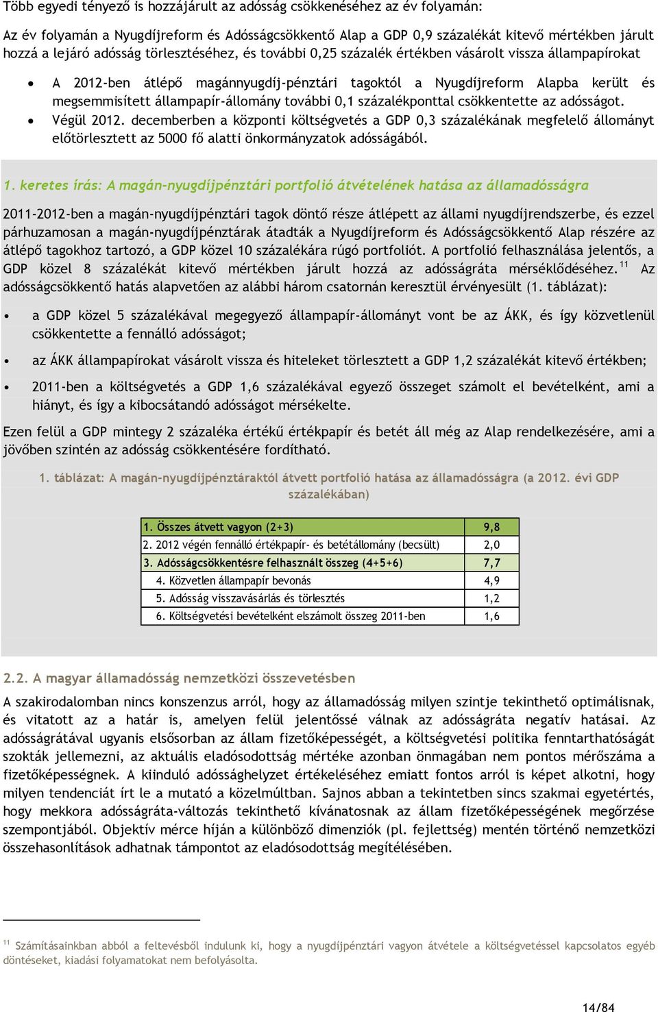 további,1 százalékponttal csökkentette az adósságot. Végül 212. decemberben a központi költségvetés a GDP,3 százalékának megfelelő állományt előtörlesztett az 5 fő alatti önkormányzatok adósságából.