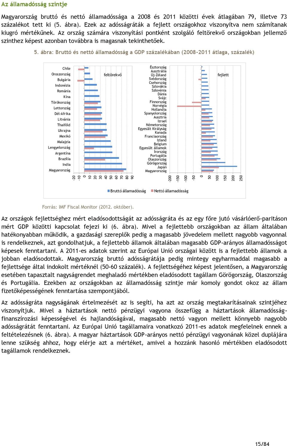 Az ország számára viszonyítási pontként szolgáló feltörekvő országokban jellemző szinthez képest azonban továbbra is magasnak tekinthetőek. 5.