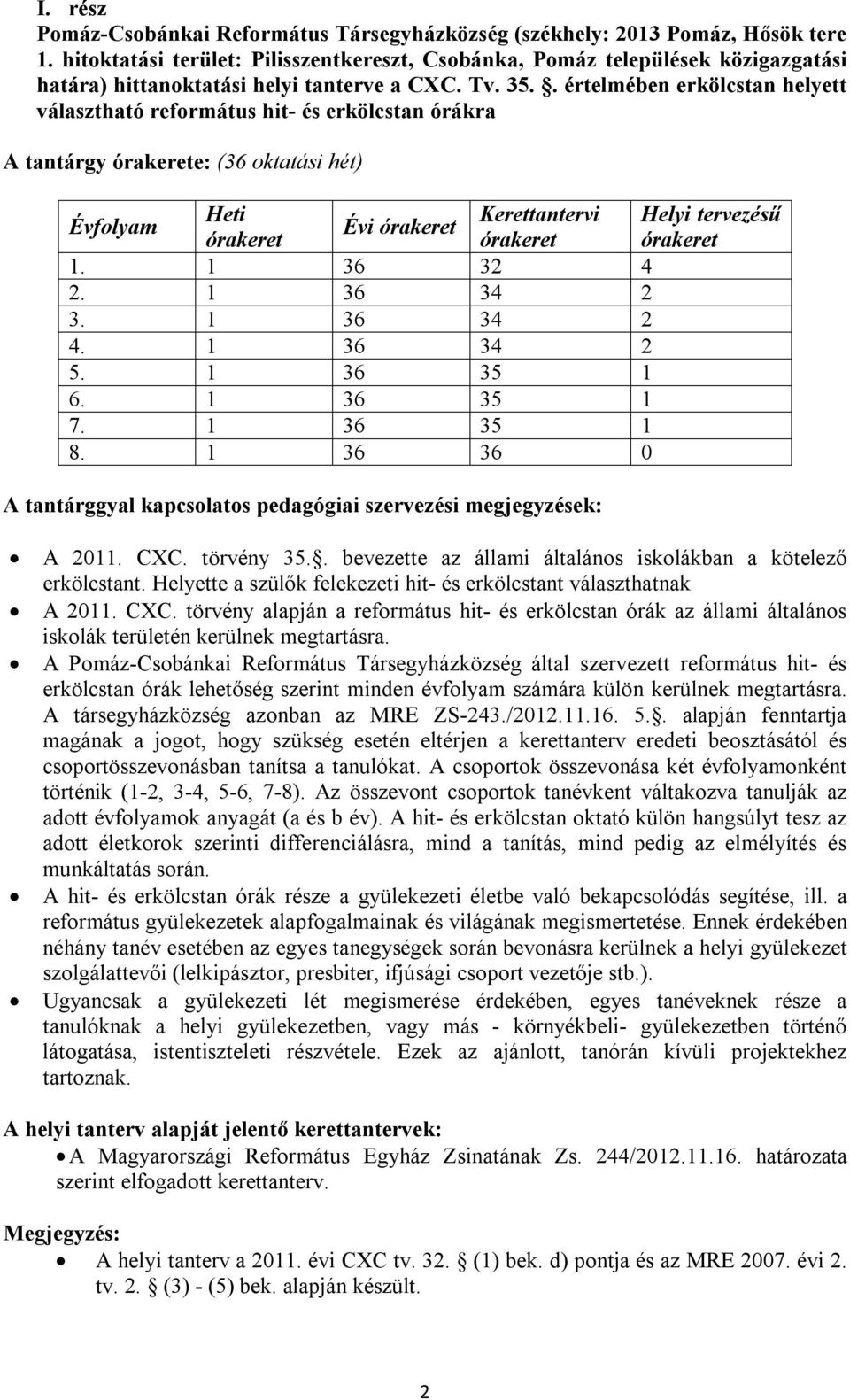 . értelmében erkölcstan helyett választható református hit- és erkölcstan órákra A tantárgy órakerete: (36 oktatási hét) Évfolyam Heti Kerettantervi Helyi tervezésű Évi órakeret órakeret órakeret