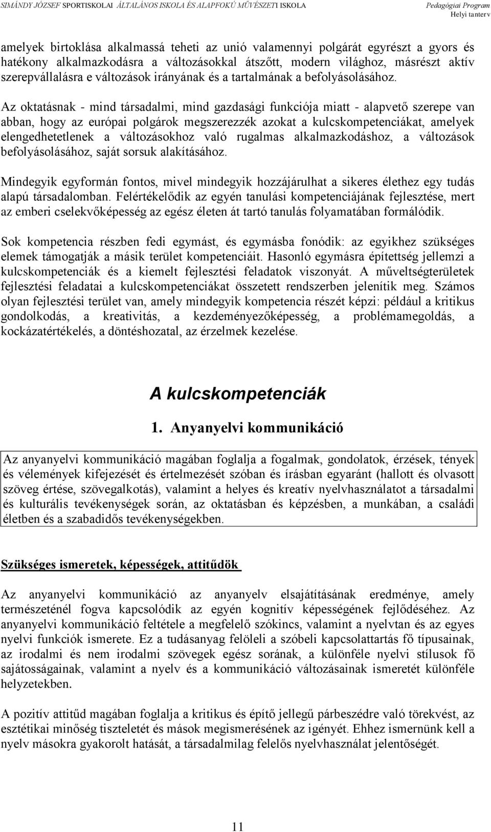 Az oktatásnak - mind társadalmi, mind gazdasági funkciója miatt - alapvető szerepe van abban, hogy az európai polgárok megszerezzék azokat a kulcskompetenciákat, amelyek elengedhetetlenek a