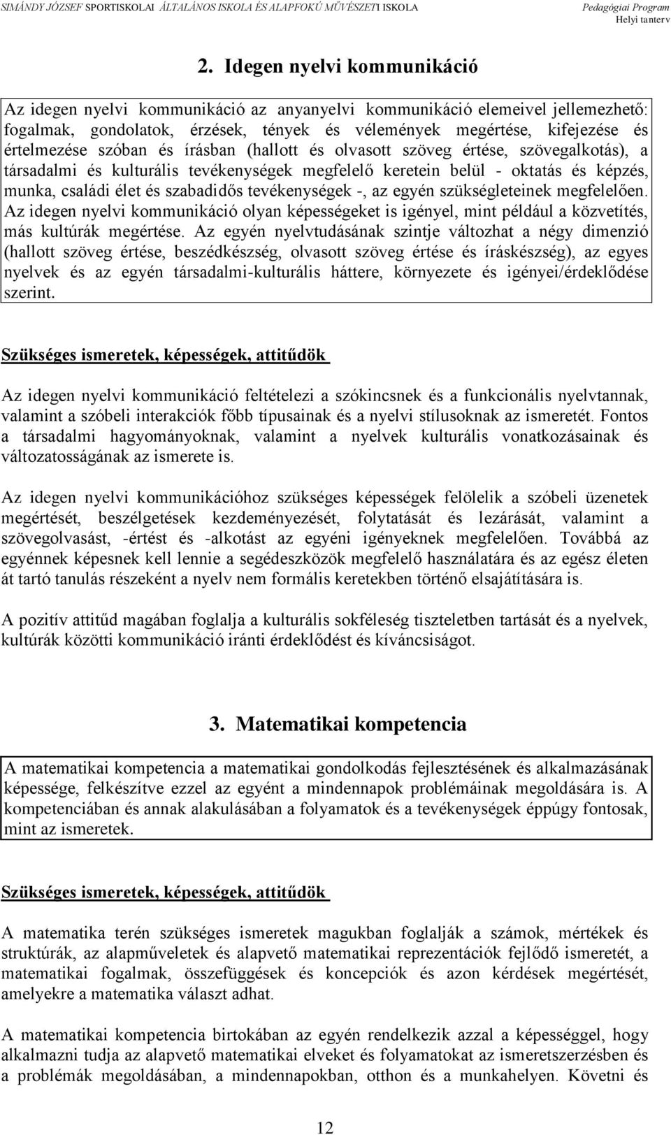 tevékenységek -, az egyén szükségleteinek megfelelően. Az idegen nyelvi kommunikáció olyan képességeket is igényel, mint például a közvetítés, más kultúrák megértése.