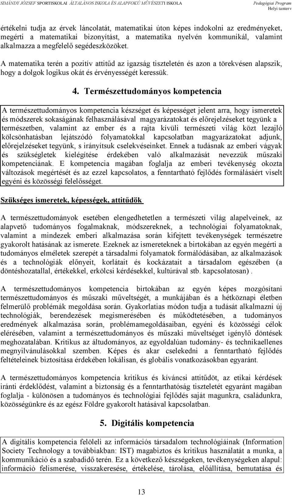 Természettudományos kompetencia A természettudományos kompetencia készséget és képességet jelent arra, hogy ismeretek és módszerek sokaságának felhasználásával magyarázatokat és előrejelzéseket