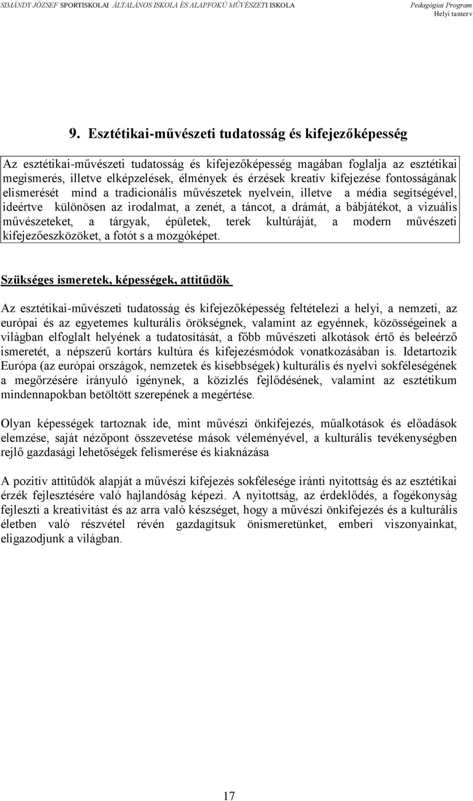 vizuális művészeteket, a tárgyak, épületek, terek kultúráját, a modern művészeti kifejezőeszközöket, a fotót s a mozgóképet.