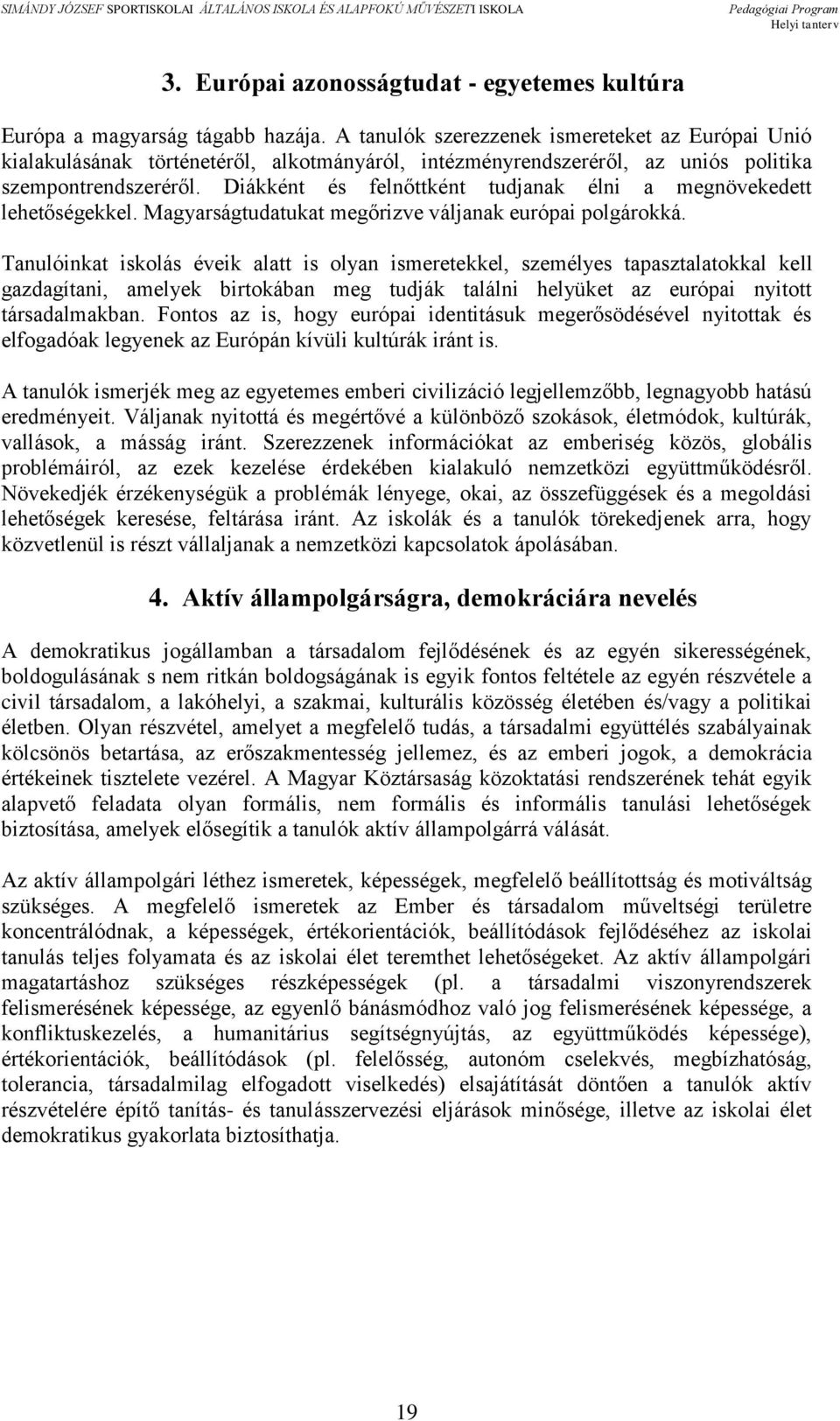 Diákként és felnőttként tudjanak élni a megnövekedett lehetőségekkel. Magyarságtudatukat megőrizve váljanak európai polgárokká.