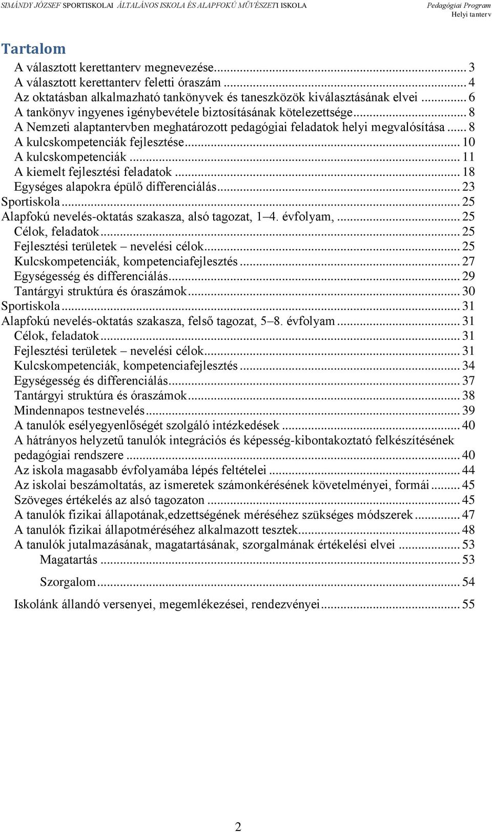 .. 10 A kulcskompetenciák... 11 A kiemelt fejlesztési feladatok... 18 Egységes alapokra épülő differenciálás... 23 Sportiskola... 25 Alapfokú nevelés-oktatás szakasza, alsó tagozat, 1 4. évfolyam,.