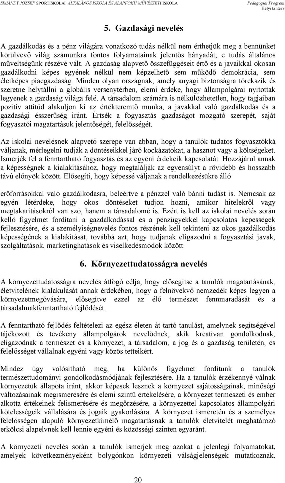 Minden olyan országnak, amely anyagi biztonságra törekszik és szeretne helytállni a globális versenytérben, elemi érdeke, hogy állampolgárai nyitottak legyenek a gazdaság világa felé.