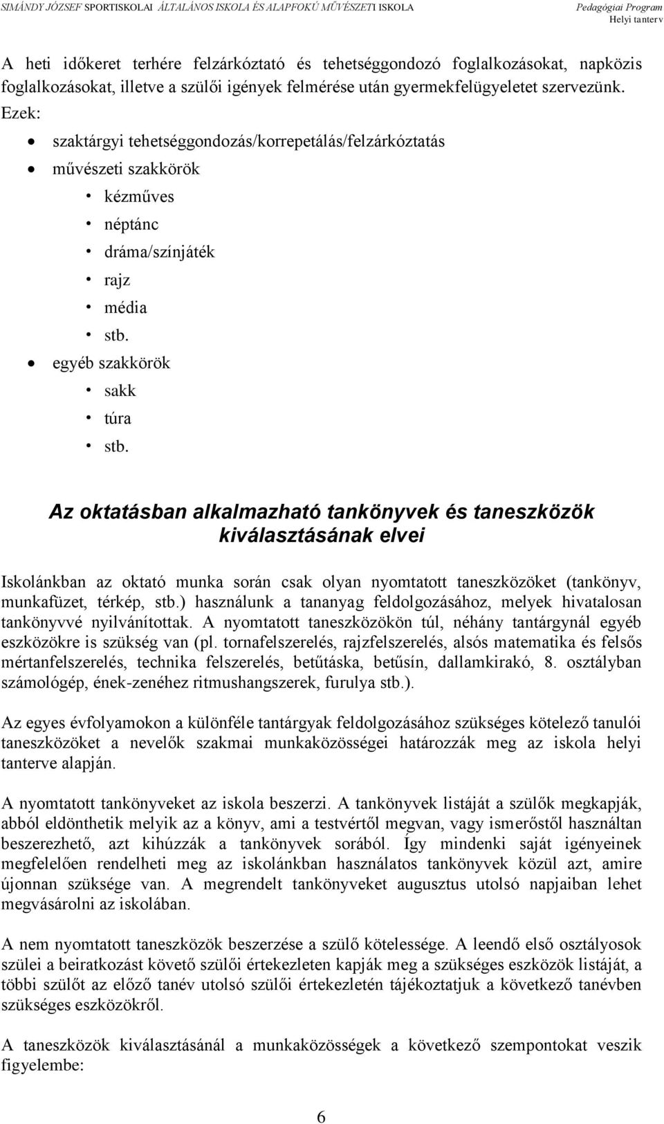 Az oktatásban alkalmazható tankönyvek és taneszközök kiválasztásának elvei Iskolánkban az oktató munka során csak olyan nyomtatott taneszközöket (tankönyv, munkafüzet, térkép, stb.