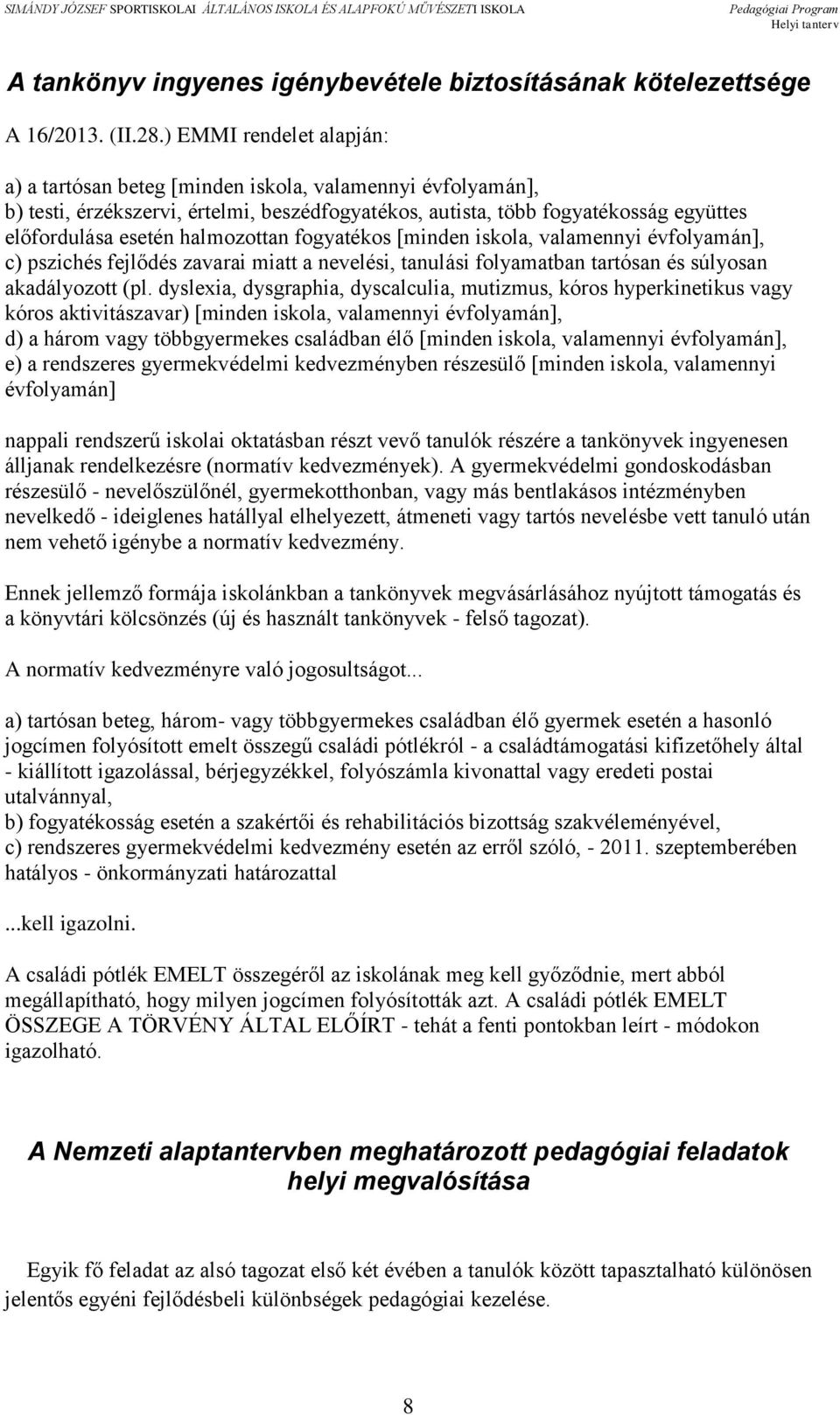 halmozottan fogyatékos [minden iskola, valamennyi évfolyamán], c) pszichés fejlődés zavarai miatt a nevelési, tanulási folyamatban tartósan és súlyosan akadályozott (pl.