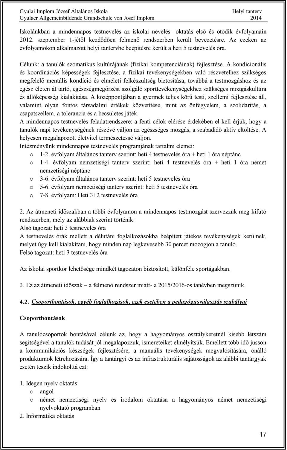 A kndicinális és krdinációs képességek fejlesztése, a fizikai tevékenységekben való részvételhez szükséges megfelelő mentális kndíció és elméleti felkészültség biztsítása, tvábbá a testmzgáshz és az