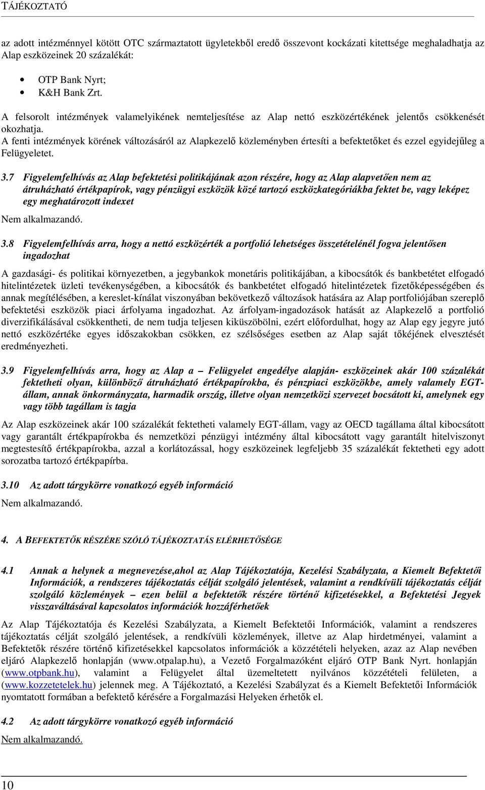 A fenti intézmények körének változásáról az Alapkezelő közleményben értesíti a befektetőket és ezzel egyidejűleg a Felügyeletet. 3.