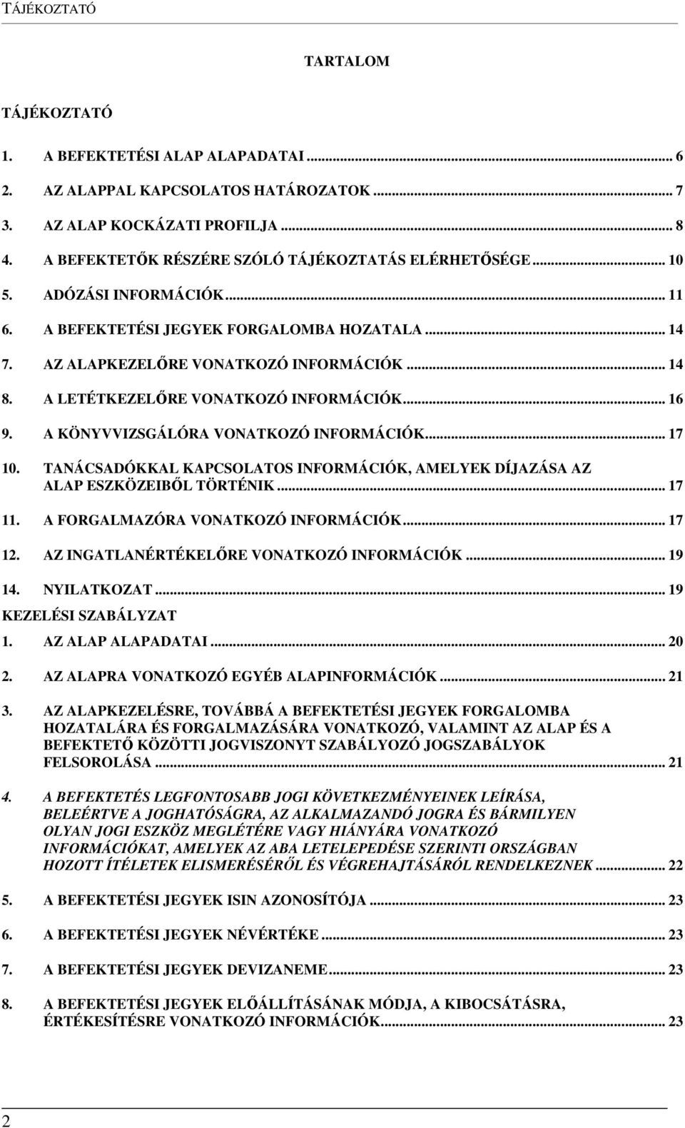 A LETÉTKEZELŐRE VONATKOZÓ INFORMÁCIÓK... 16 9. A KÖNYVVIZSGÁLÓRA VONATKOZÓ INFORMÁCIÓK... 17 10. TANÁCSADÓKKAL KAPCSOLATOS INFORMÁCIÓK, AMELYEK DÍJAZÁSA AZ ALAP ESZKÖZEIBŐL TÖRTÉNIK... 17 11.