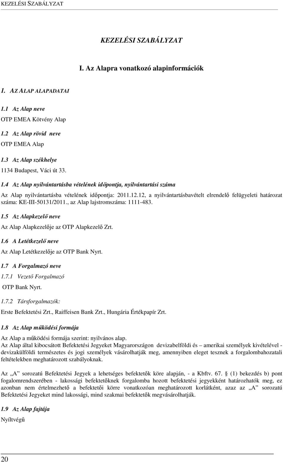 12, a nyilvántartásbavételt elrendelő felügyeleti határozat száma: KE-III-50131/2011., az Alap lajstromszáma: 1111-483. 1.5 Az Alapkezelő neve Az Alap Alapkezelője az OTP Alapkezelő Zrt. 1.6 A Letétkezelő neve Az Alap Letétkezelője az OTP Bank Nyrt.