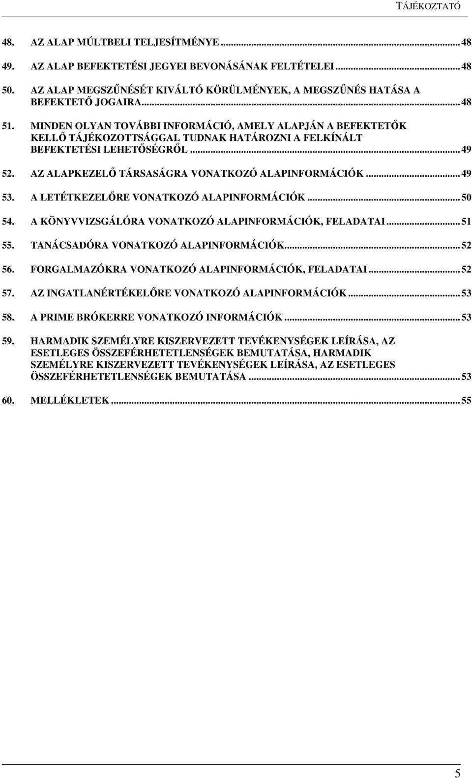 AZ ALAPKEZELŐ TÁRSASÁGRA VONATKOZÓ ALAPINFORMÁCIÓK... 49 53. A LETÉTKEZELŐRE VONATKOZÓ ALAPINFORMÁCIÓK... 50 54. A KÖNYVVIZSGÁLÓRA VONATKOZÓ ALAPINFORMÁCIÓK, FELADATAI... 51 55.