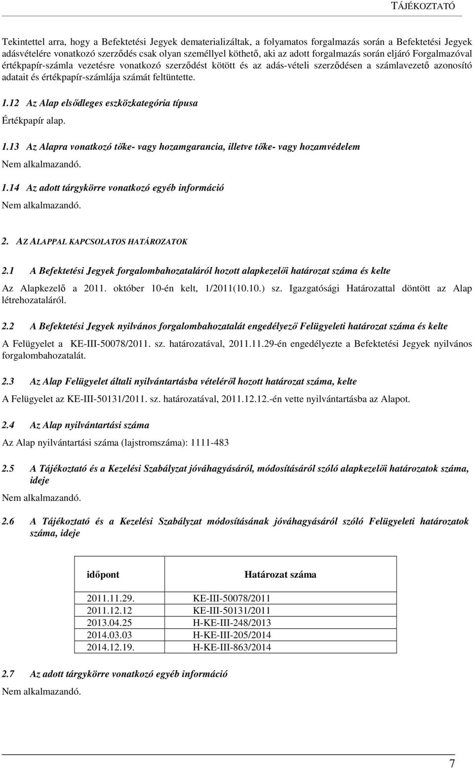 feltüntette. 1.12 Az Alap elsődleges eszközkategória típusa Értékpapír alap. 1.13 Az Alapra vonatkozó tőke- vagy hozamgarancia, illetve tőke- vagy hozamvédelem 1.