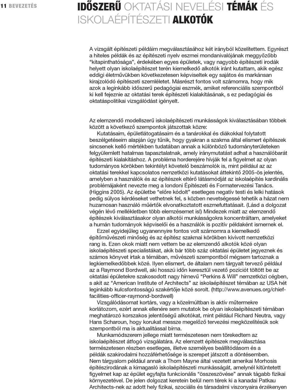 kiemelkedő alkotók iránt kutattam, akik egész eddigi életművükben következetesen képviseltek egy sajátos és markánsan kirajzolódó építészeti szemléletet.