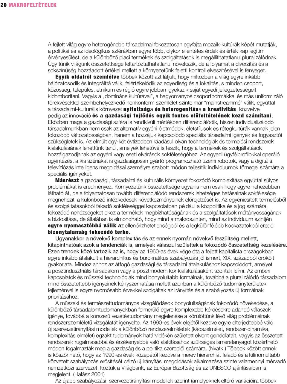Úgy tűnik világunk összetettsége feltartóztathatatlanul növekszik, de a folyamat a diverzitás és a sokszínűség hozzáadott értékei mellett a környezetünk feletti kontroll elveszítésével is fenyeget.