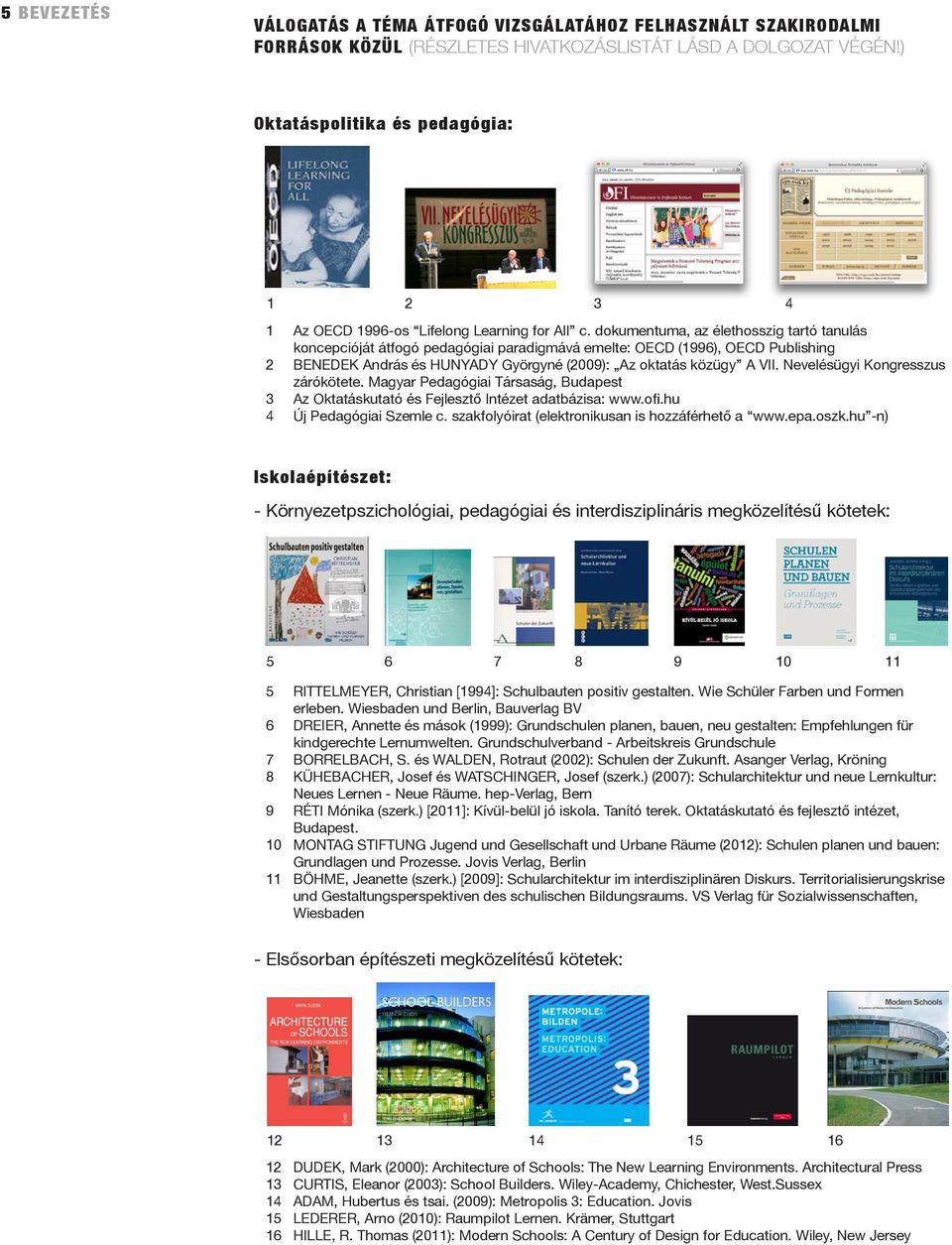dokumentuma, az élethosszig tartó tanulás koncepcióját átfogó pedagógiai paradigmává emelte: OECD (1996), OECD Publishing 2 Benedek András és Hunyady Györgyné (2009): Az oktatás közügy A VII.