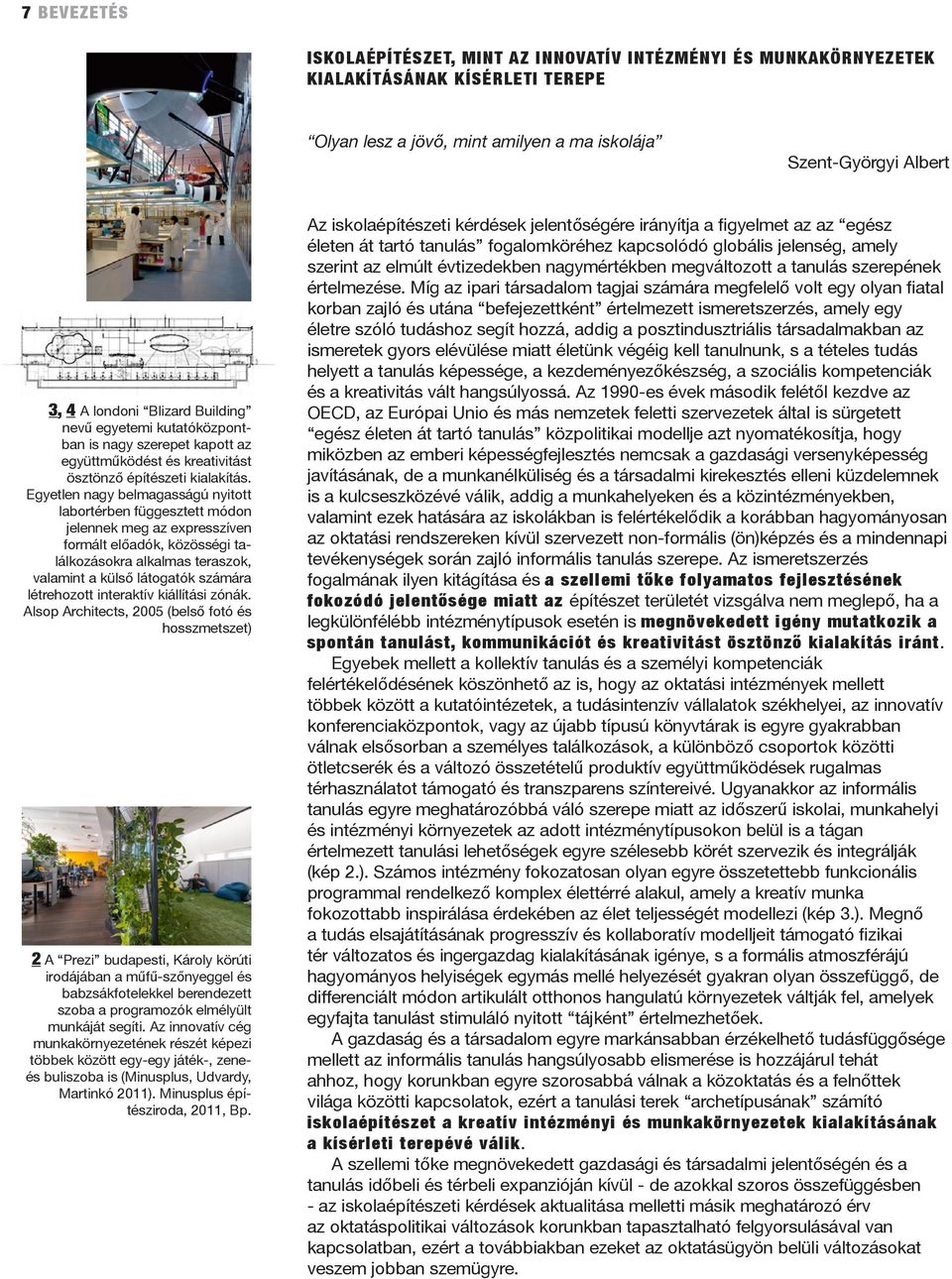 Egyetlen nagy belmagasságú nyitott labortérben függesztett módon jelennek meg az expresszíven formált előadók, közösségi találkozásokra alkalmas teraszok, valamint a külső látogatók számára