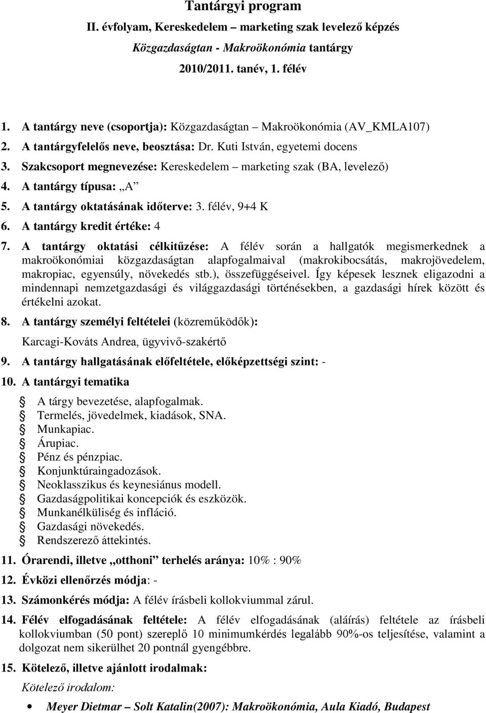 A tantárgy típusa: A 5. A tantárgy oktatásának időterve: 3. félév, 9+4 K 6. A tantárgy kredit értéke: 4 7.