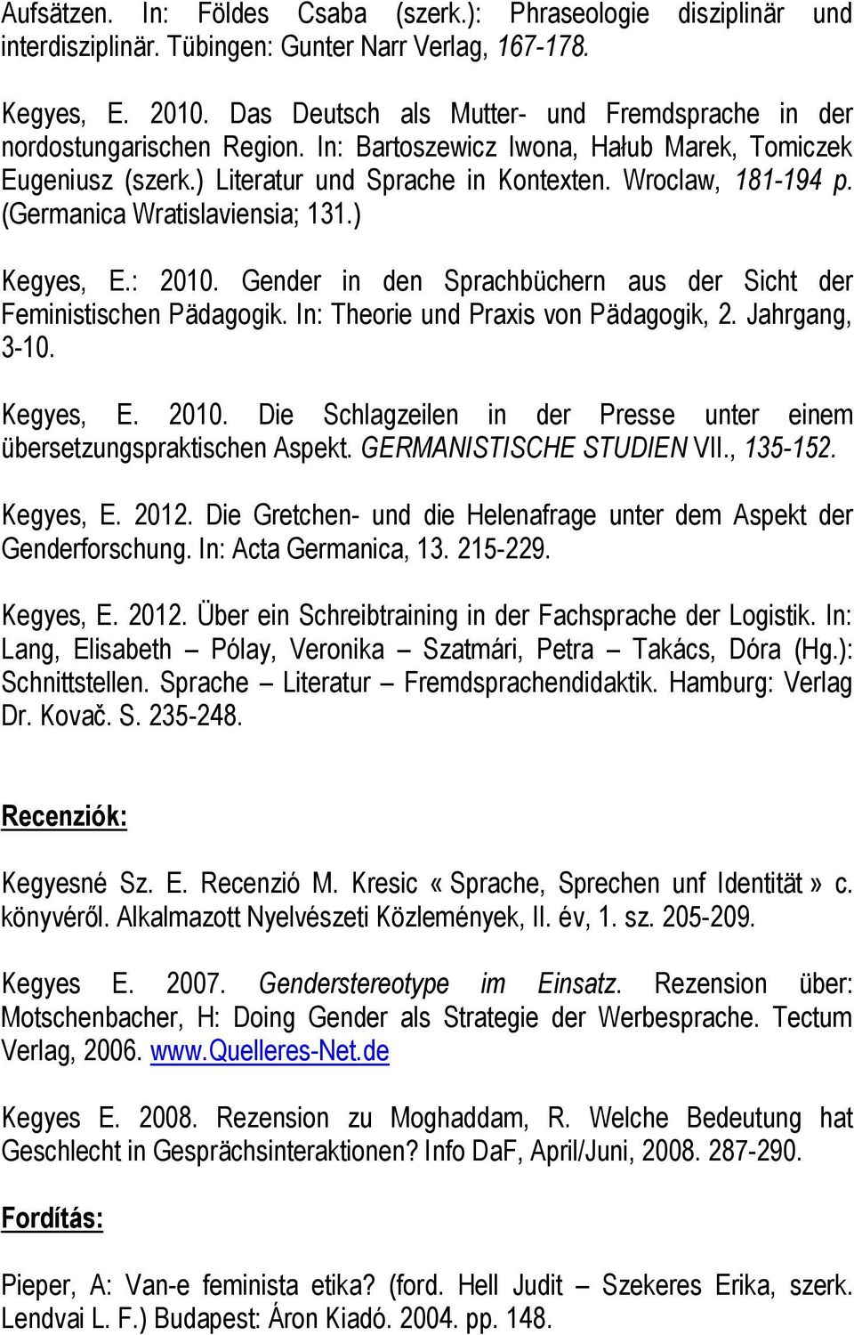 (Germanica Wratislaviensia; 131.) Kegyes, E.: 2010. Gender in den Sprachbüchern aus der Sicht der Feministischen Pädagogik. In: Theorie und Praxis von Pädagogik, 2. Jahrgang, 3-10. Kegyes, E. 2010. Die Schlagzeilen in der Presse unter einem übersetzungspraktischen Aspekt.
