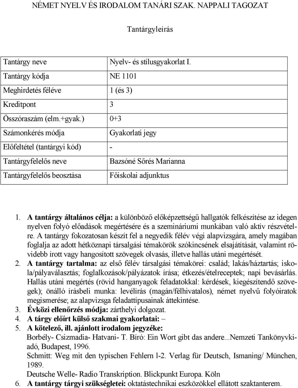 A tantárgy általános célja: a különböző előképzettségű hallgatók felkészítése az idegen nyelven folyó előadások megértésére és a szemináriumi munkában való aktív részvételre.