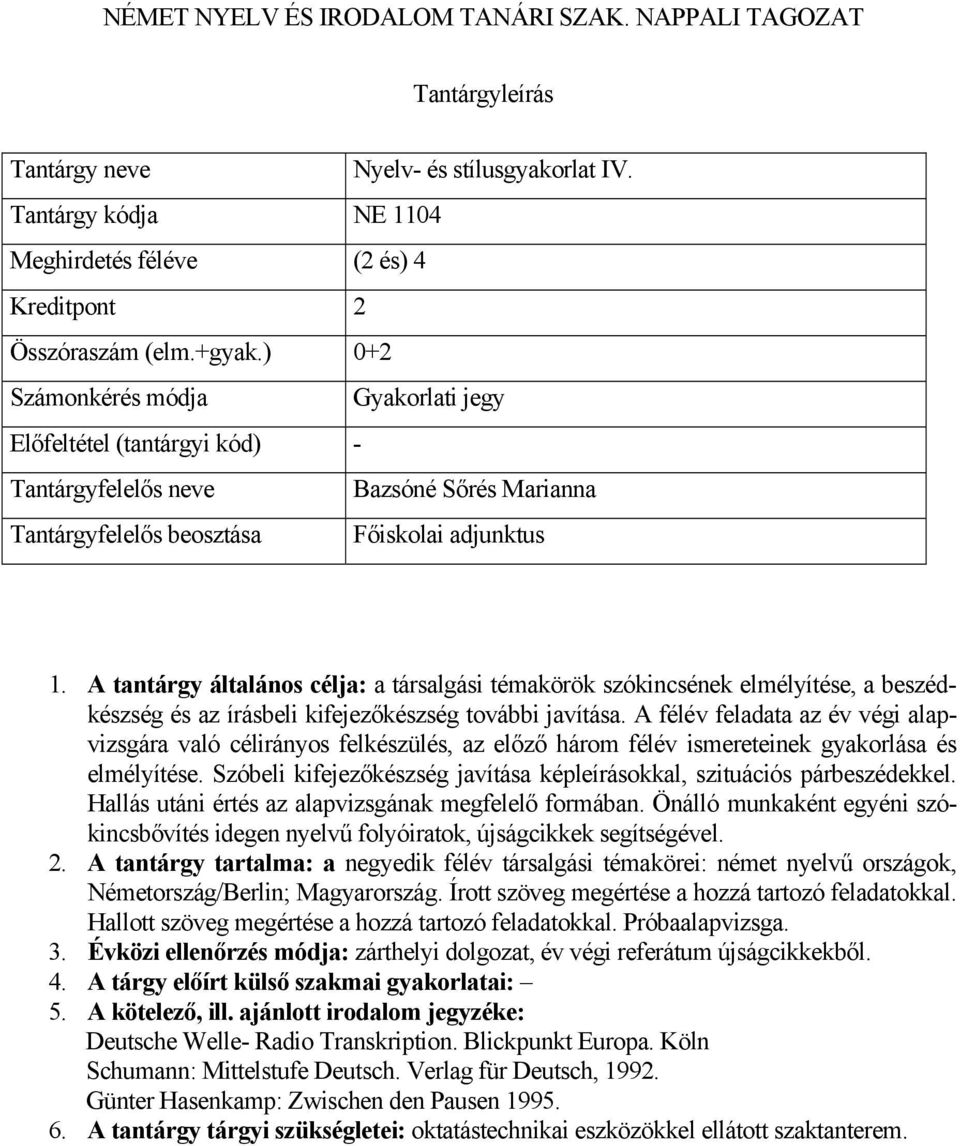 A tantárgy általános célja: a társalgási témakörök szókincsének elmélyítése, a beszédkészség és az írásbeli kifejezőkészség további javítása.