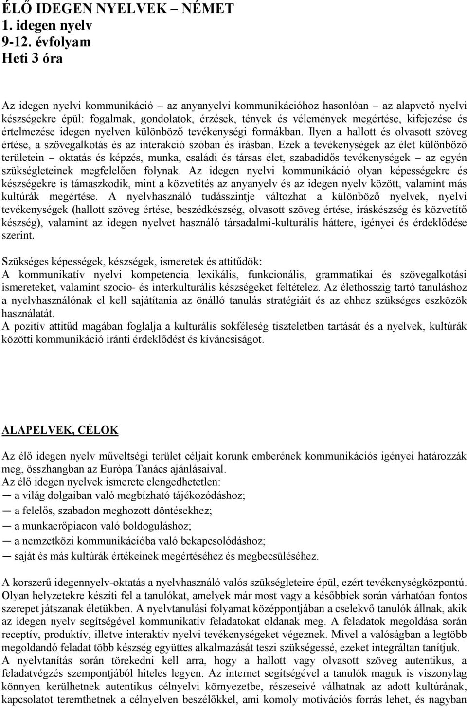 kifejezése és értelmezése idegen nyelven különböző tevékenységi formákban. Ilyen a hallott és olvasott szöveg értése, a szövegalkotás és az interakció szóban és írásban.