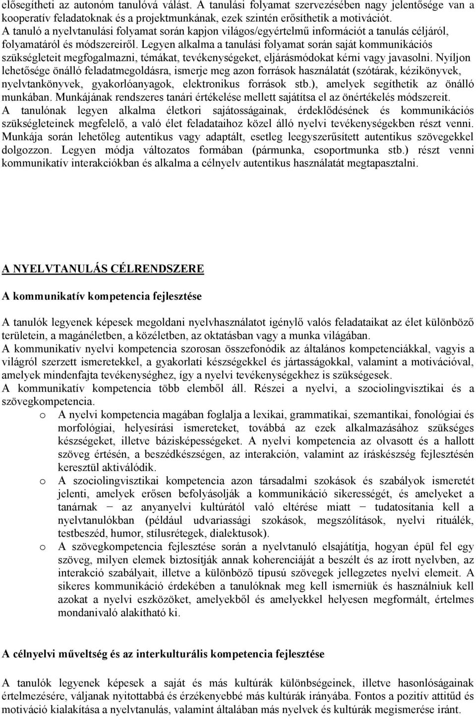 Legyen alkalma a tanulási folyamat során saját kommunikációs szükségleteit megfogalmazni, témákat, tevékenységeket, eljárásmódokat kérni vagy javasolni.