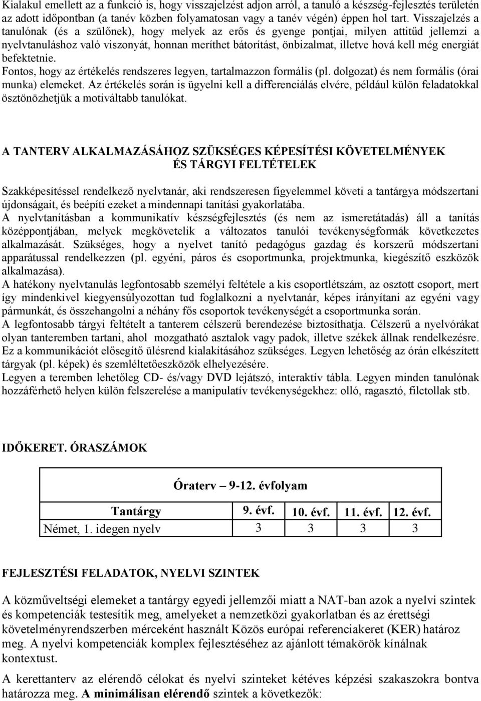 még energiát befektetnie. Fontos, hogy az értékelés rendszeres legyen, tartalmazzon formális (pl. dolgozat) és nem formális (órai munka) elemeket.