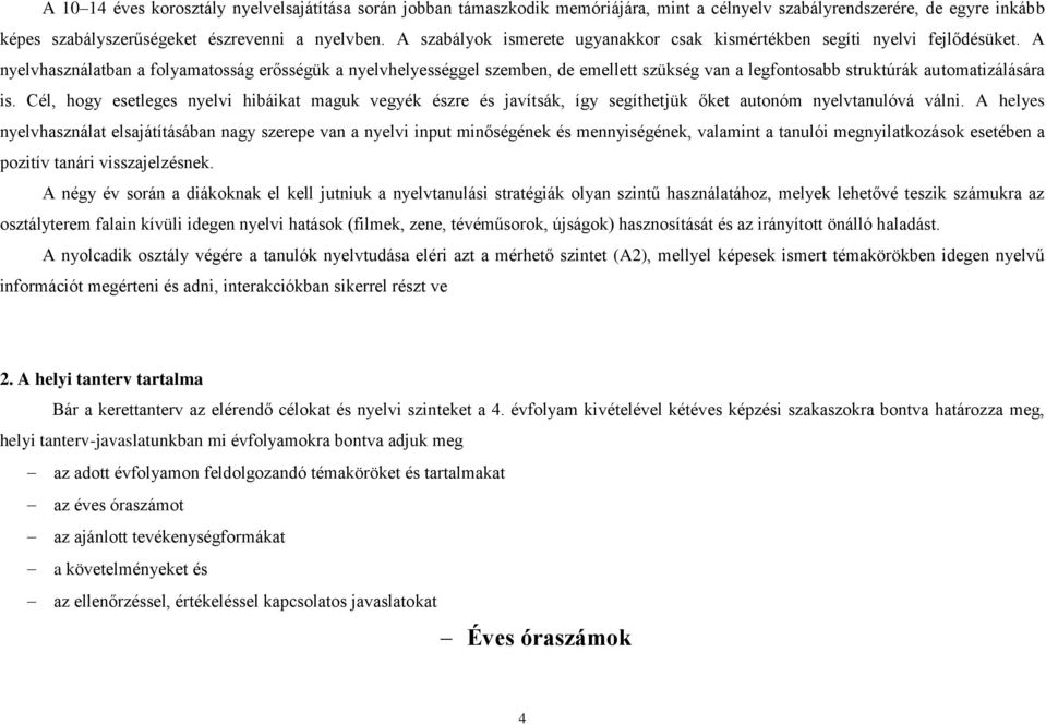 A nyelvhasználatban a folyamatosság erősségük a nyelvhelyességgel szemben, de emellett szükség van a legfontosabb struktúrák automatizálására is.