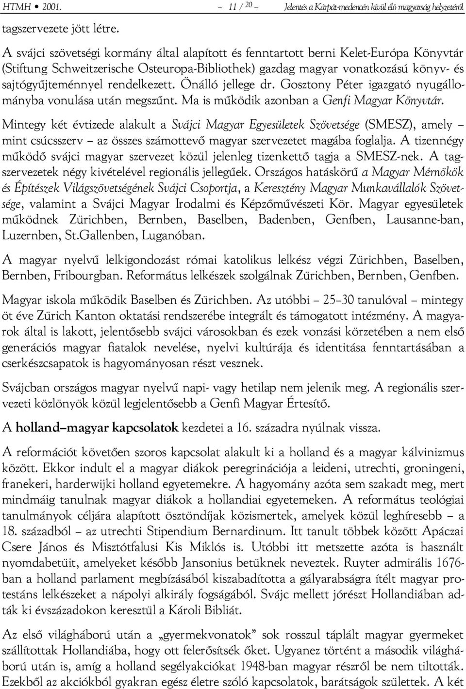 rendelkezett. Önálló jellege dr. Gosztony Péter igazgató nyugállományba vonulása után megszűnt. Ma is működik azonban a Genfi Magyar Könyvtár.