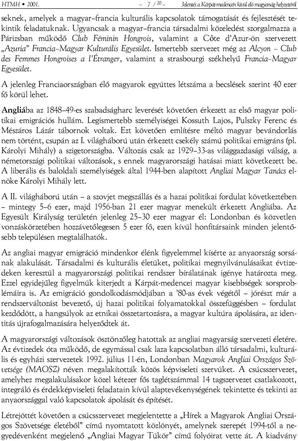 Ismertebb szervezet még az Alcyon Club des Femmes Hongroises a l Étranger, valamint a strasbourgi székhelyű Francia Magyar Egyesület.
