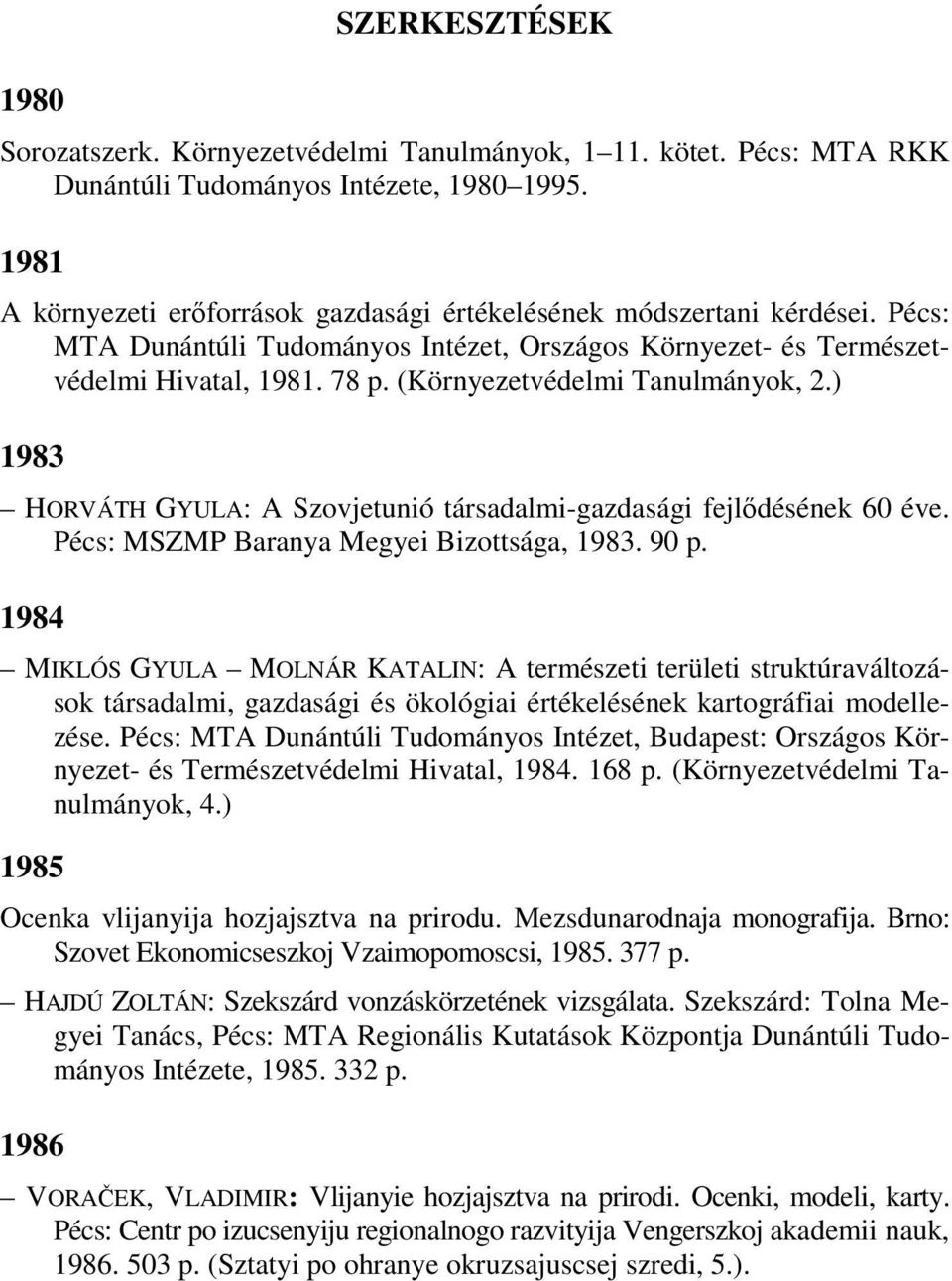 (Környezetvédelmi Tanulmányok, 2.) 1983 HORVÁTH GYULA: A Szovjetunió társadalmi-gazdasági fejlıdésének 60 éve. Pécs: MSZMP Baranya Megyei Bizottsága, 1983. 90 p.