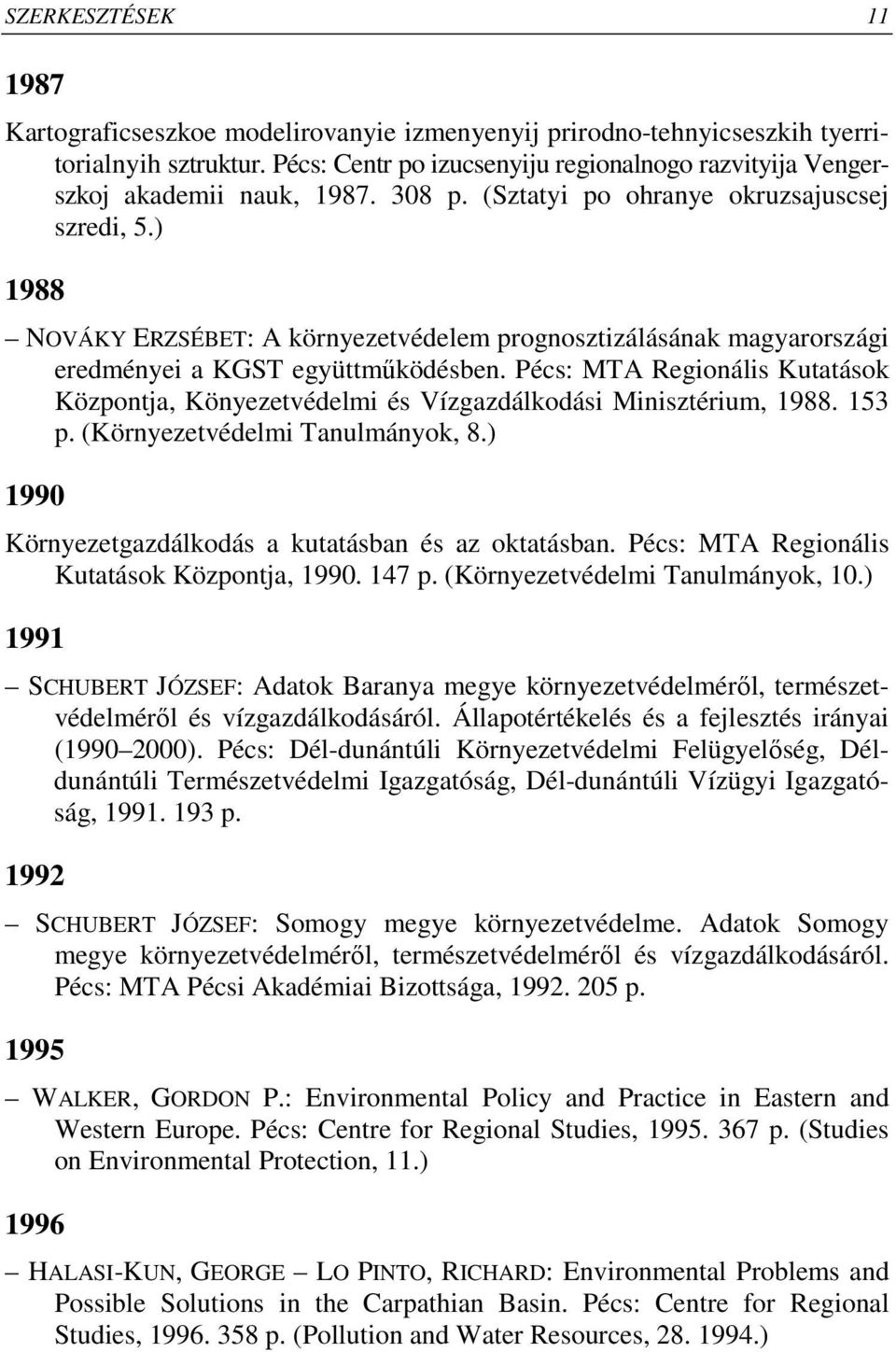 ) 1988 NOVÁKY ERZSÉBET: A környezetvédelem prognosztizálásának magyarországi eredményei a KGST együttmőködésben.