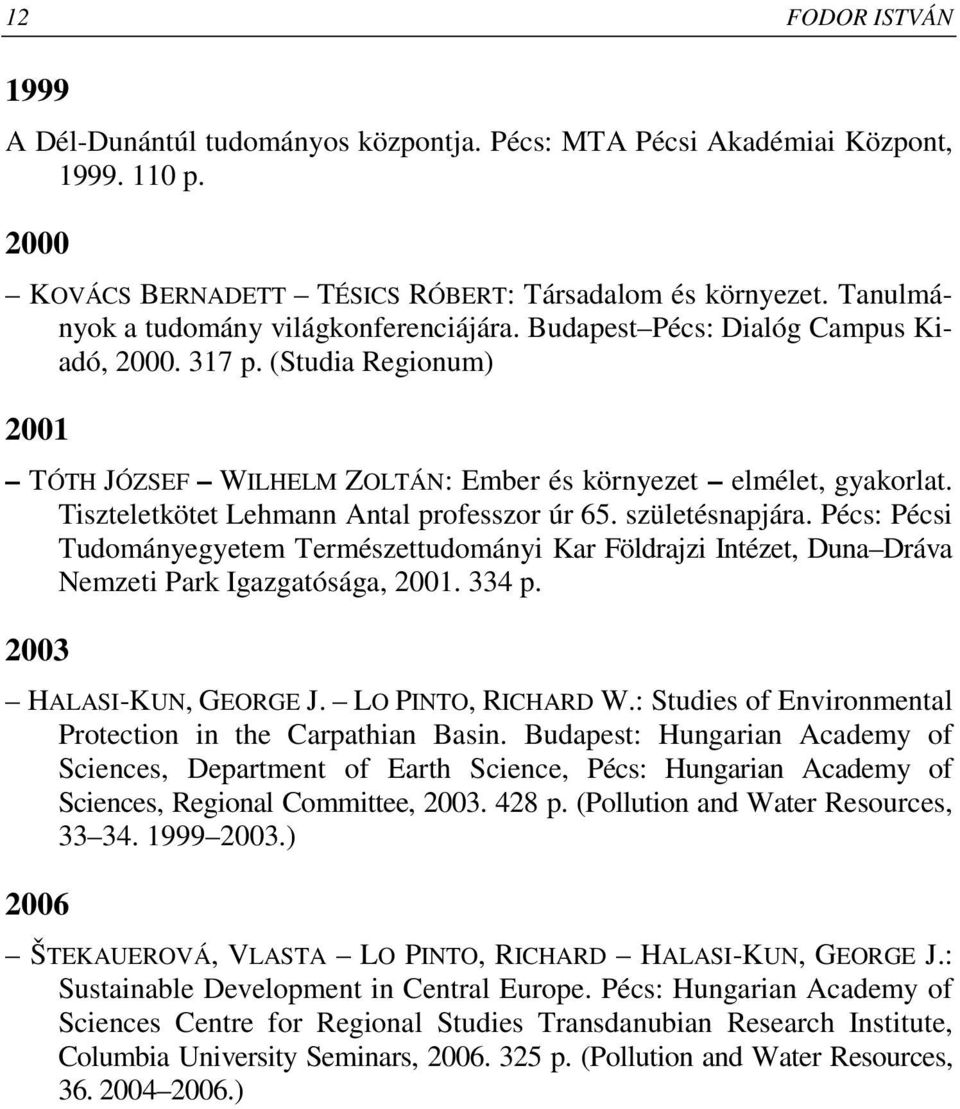 Tiszteletkötet Lehmann Antal professzor úr 65. születésnapjára. Pécs: Pécsi Tudományegyetem Természettudományi Kar Földrajzi Intézet, Duna Dráva Nemzeti Park Igazgatósága, 2001. 334 p.