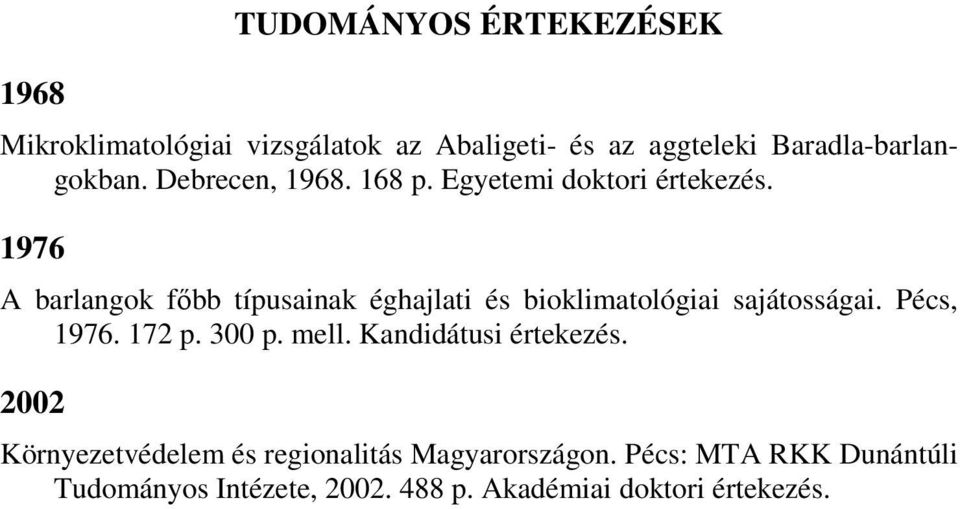 1976 A barlangok fıbb típusainak éghajlati és bioklimatológiai sajátosságai. Pécs, 1976. 172 p. 300 p. mell.